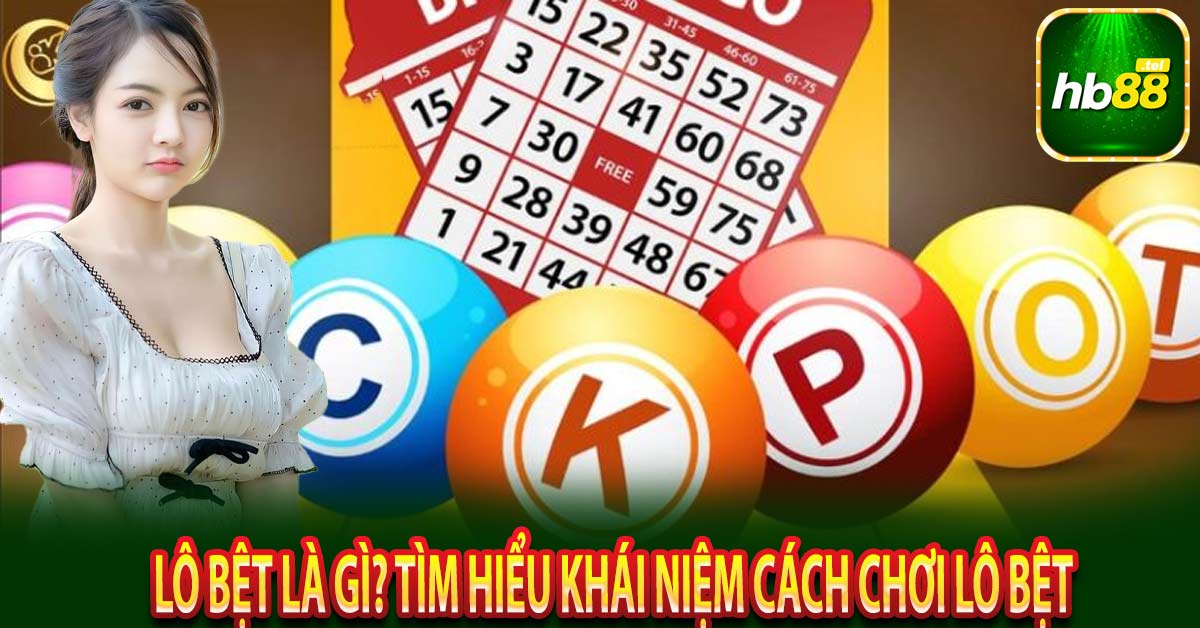 Lô bệt là gì? Tìm hiểu khái niệm cách chơi lô bệt