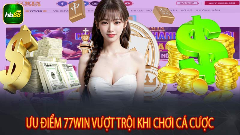 Ưu điểm 77win vượt trội khi chơi cá cược