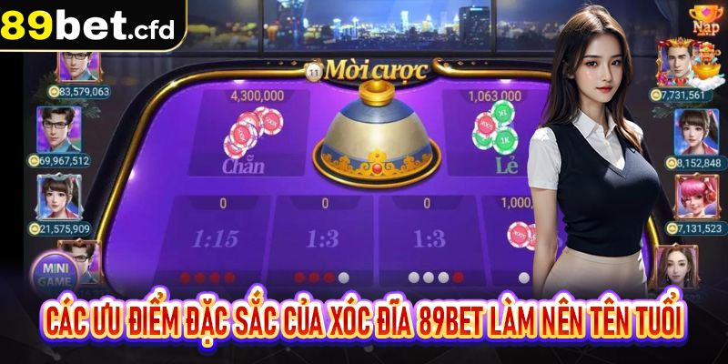 Các ưu điểm đặc sắc của xóc đĩa 89bet làm nên tên tuổi