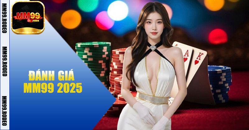 Đánh Giá MM99 2025 – Uy Tín, Trò Chơi và Dịch Vụ Hàng Đầu