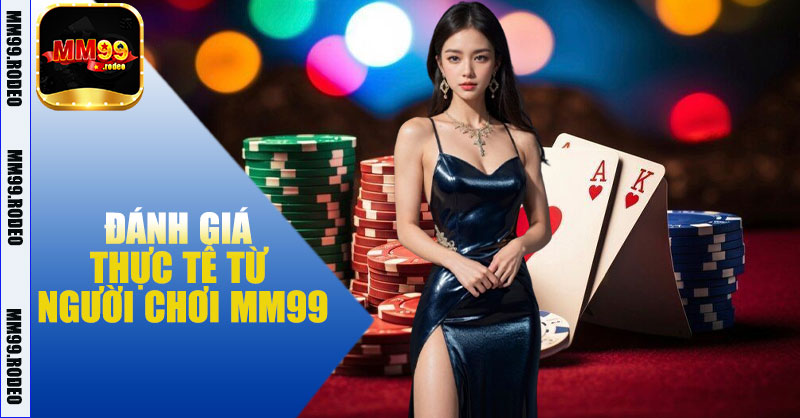 Đánh giá thực tế từ người chơi MM99