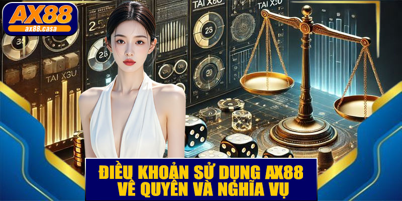 Điều Khoản Sử Dụng AX88 Về Quyền Và Nghĩa Vụ