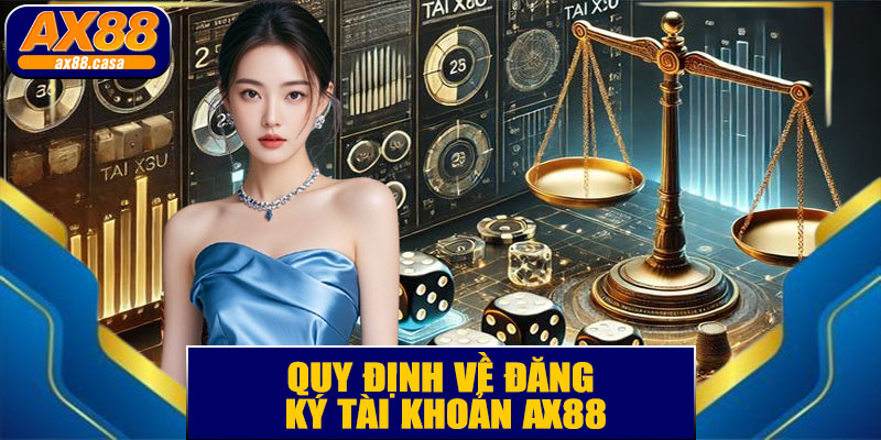 Quy Định Về Đăng Ký Tài Khoản AX88