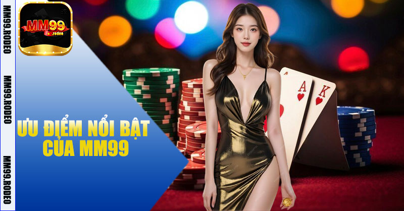Ưu Điểm Nổi Bật Của MM99