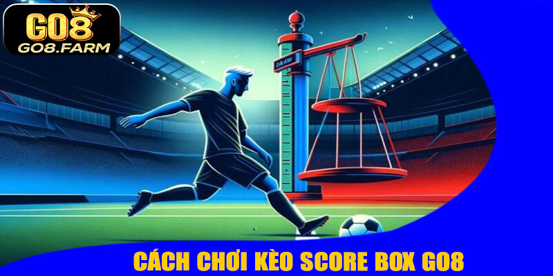 Cách Chơi Kèo Score Box GO8