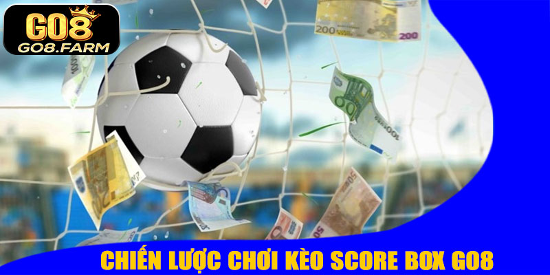 Chiến Lược Chơi Kèo Score Box GO8