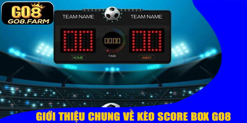 Giới Thiệu Về Kèo Score Box GO8