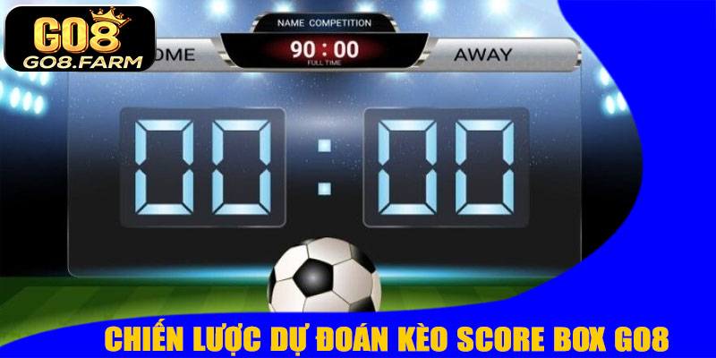 Kèo Score Box GO8 – Chiến Lược Dự Đoán Tỷ Số Chuẩn Xác Nhất 2025
