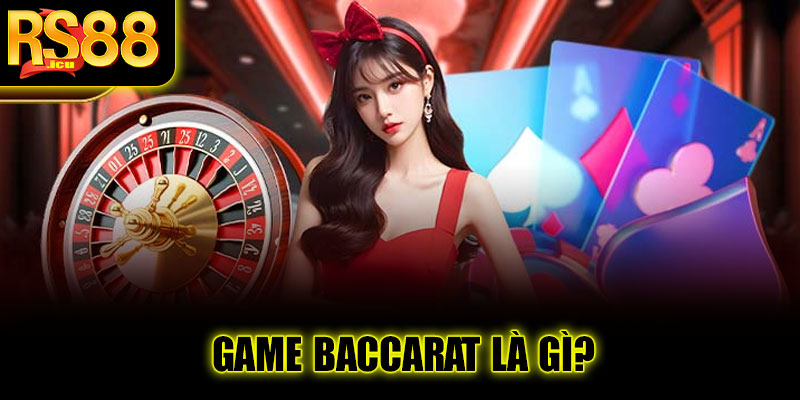 Game baccarat là gì?